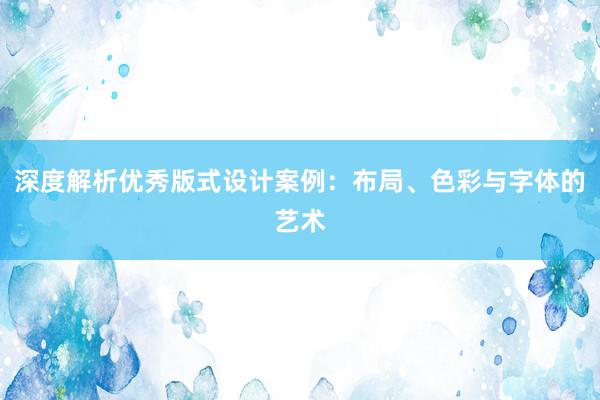 深度解析优秀版式设计案例：布局、色彩与字体的艺术